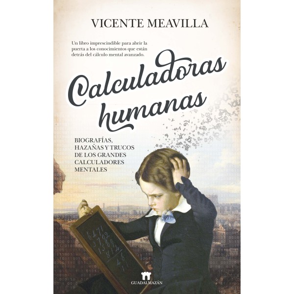 Calculadoras humanas: Biografías, hazañas y trucos de los grandes calculadores mentales