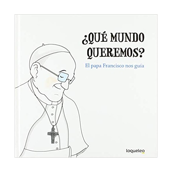 ¿Qué mundo queremos? El papa Francisco nos guía